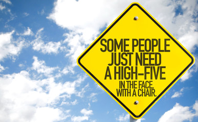 Some People Just Need A High-Five - In The Face. In The Chair. sign with sky background