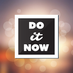 Do It Now - Inspirational Quote, Slogan, Saying, Writing - Abstract Success Concept Design, Illustration with Label and Natural Background, Sunshine and Sunset