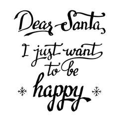 Dear Santa, I just want to be happy. Christmas quote calligraphy in black isolated on white background. Christmas greeting card