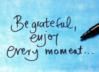 be grateful and enjoy every moment