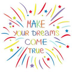 Make your dreams come true. Colored firework. Quote motivation calligraphic inspiration phrase.  Lettering graphic background Flat design