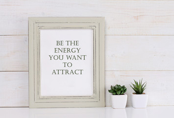 Motivation words Be the energy you want to attract, inspiration quote. Shabby chic, vintage style....
