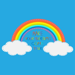 Rainbow and clouds. Make your dreams come true.  Quote motivation colored calligraphic inspiration phrase.  Lettering graphic background Flat design