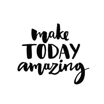 Make today amazing. Inspirational quote handwritten with black ink and brush, custom lettering for posters, t-shirts and cards. Vector calligraphy isolated on white background