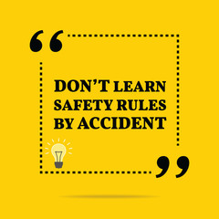 Inspirational motivational quote. Don't learn safety rules by ac - 97103547