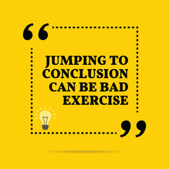 Inspirational motivational quote. Jumping to conclusion can be b - 97103563