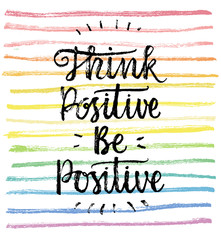 Think Positive, Be Positive.  Hand lettering quote on a rainbow vector background