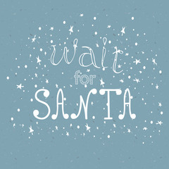 Wait for santa. Christmas card with hand drawn lettering. Vector illustration for your design