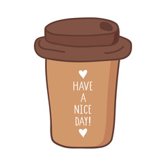 Hand drawn coffee to go cup with have a nice day lettering