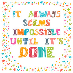 It always seems impossible until it's done. Motivational quote