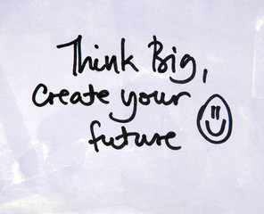think big and create your future