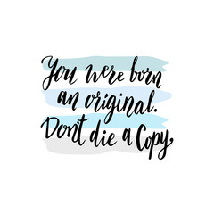 Inspirational motivational quote. You were born an original don't die a copy. Handwritten vector phrase