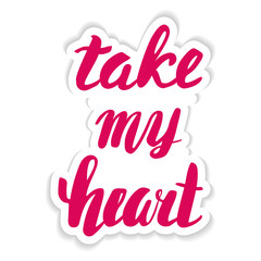Take my heart. Hand calligraphy. Sticker Valentine's Day.