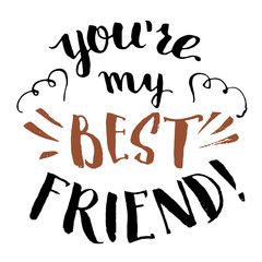 You're my best friend. Hand-lettering and calligraphy friendship quote isolated on white background