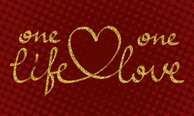 One Life One Love lettering of golden sparkles on red background with hearts. Greeting card template for Valentine's day.