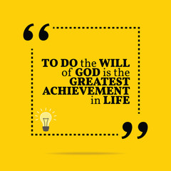 Inspirational motivational quote. To do the will of God is the g