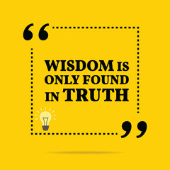 Inspirational motivational quote. Wisdom is only found in truth.
