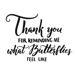 Thank you for reminding me what butterflies feel like. Romantic phrase, love confession, inspirational quote about love. Vector calligraphy for cards, wedding posters. Brush lettering isolated on