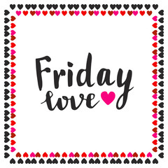 Friday love hand drawn lettering. Vector typographic card  with cute hearts frame