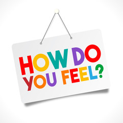 How do you feel ?