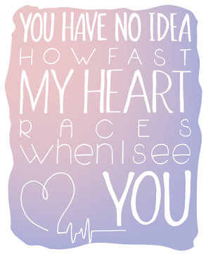 vector illustration of hand lettering inspiring quote - you have no idea how fast my heart races when I see you. Can be used for valentines day nice gift card. Made in rose quartz  and serenity colors