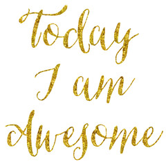 Today I Am Awesome Gold Faux Foil Glitter Metallic Quote Isolate