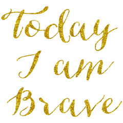 Today I Am Brave Gold Faux Foil Glitter Metallic Quote Isolated
