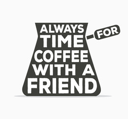 Always time for coffee with a friend - creative quote.  Vector hand drawn typography concept