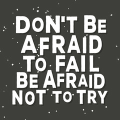 Dont be afraid to fail be afraid not to try   - typographic quote poster. 