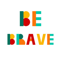 Be brave