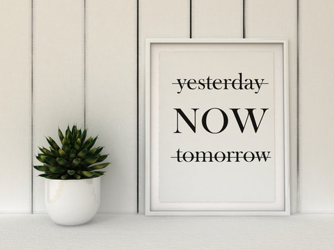 Motivation words yesterday, now, tomorrow. Live now, this moment is your life concept . Inspirational quote. Home decor wall art. Scandinavian style home interior decoration
