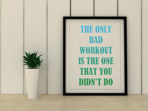 Sport, fitness motivation the only bad workout is the one that you didn't do. Inspirational quotation. Going forward, Self development concept.  Home decor art.