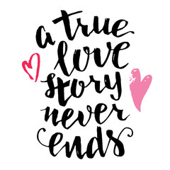 A true love story never ends. Brush calligraphy, handwritten text isolated on white background for Valentine's day card, wedding card, t-shirt or poster