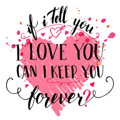 If i tell you i love you can i keep you forever. Brush calligraphy love quote for Valentine's day card with hand drawn hearts on white background