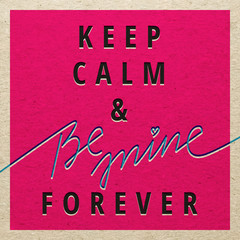 Keep Calm and be mine forever for Valentines day card.
