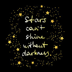 Stars can't shine without darkness. Hand drawn illustration with golden stars and inspirational quote on black background.