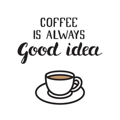 Hand drawn lettering illustration "Coffee is always good idea". 