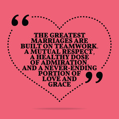 Inspirational love marriage quote. The greatest marriages are bu