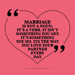 Inspirational love marriage quote. Marriage in not a noun; it's - 100110343