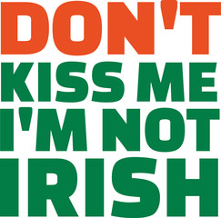 Don't kiss me I'm not irish saying
