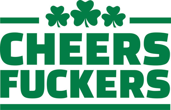 Cheers fuckers with three clovers saying