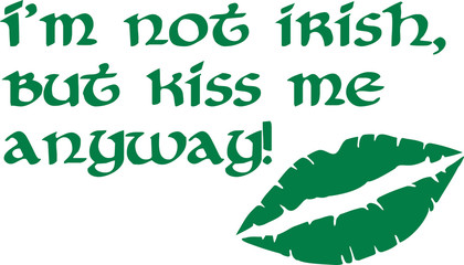 I'm not irish but kiss me anyway - St. Patrick's Day Saying