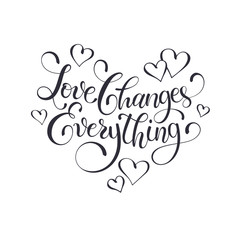 Inspiring lettering black on white. Love changes everything. Positive quote with swirls in heart shape. Modern calligraphy for T-shirt and postcard design.