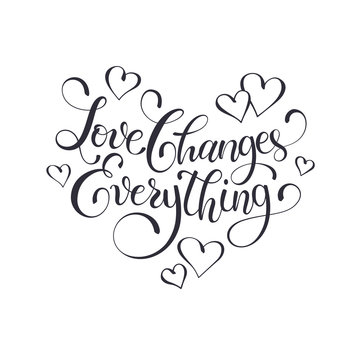 Inspiring lettering black on white. Love changes everything. Positive quote with swirls in heart shape. Modern calligraphy for T-shirt and postcard design.
