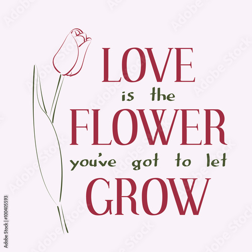 "Love is the flower you ve got to let grow." Stock image and royaltyfree vector files on