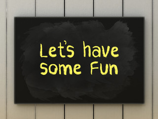 Lets have some fun on blackboard written with chalk.