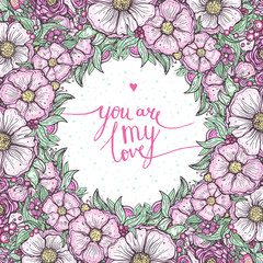 multicolored flowers wreath with inscription "you are my Love", framework, graphic bouquet,  floral pattern outline, lettering, vector illustration