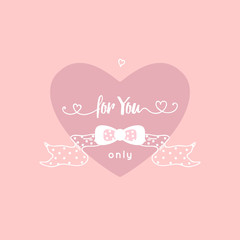 Vector "for you only" inscription  with letter and  heart isolated on pink background, ribbon, bow.  Valentine's day greeting card. Declaration of love