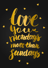 love your mondays more than sundays motivational gold hand lettering quote. golden hearts around
