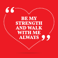 Fototapeta na wymiar Inspirational love quote. Be my strength and walk with me always